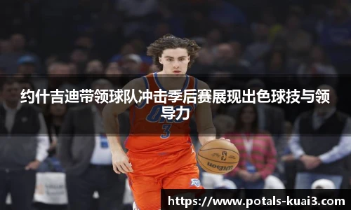 约什吉迪带领球队冲击季后赛展现出色球技与领导力